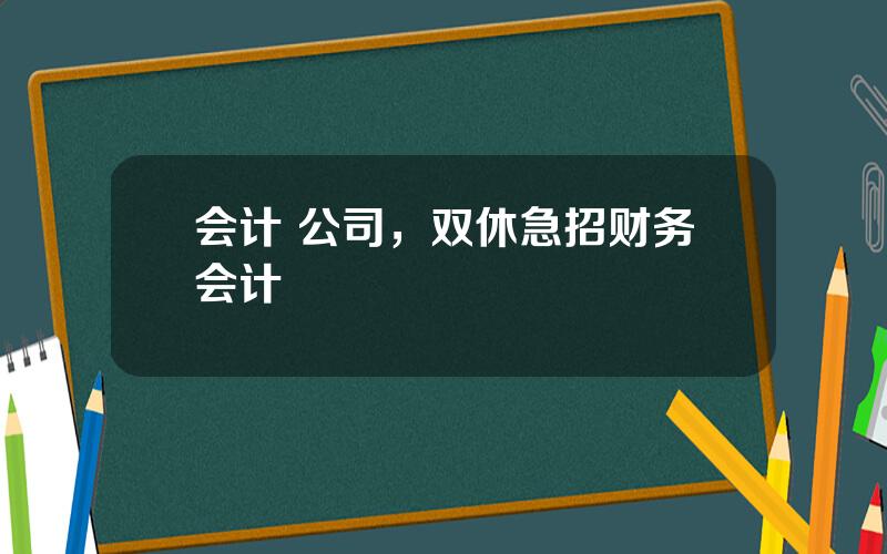 会计 公司，双休急招财务会计